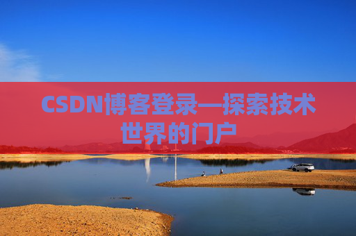 CSDN博客登录—探索技术世界的门户